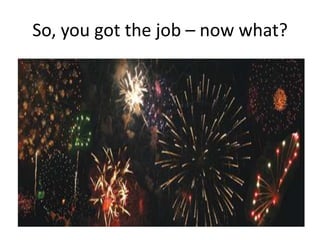 So, you got the job – now what?
 