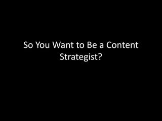 So You Want to Be a Content
Strategist?
 