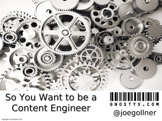 So You Want to be a
Content Engineer
Copyright © Joe Gollner 2014

@joegollner

 
