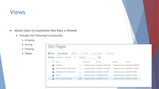 Views
 Allows Users to Customize How Data is Viewed
 Includes the Following Functionality
 Grouping
 Sorting
 Filtering
 Paging
 