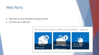 Web Parts
 Web Parts are how SharePoint Displays Content
 List Views are a Web Part
 
