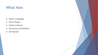 What Now
 Select a Language
 Find a Project
 Choose a Mentor
 Get Access to SharePoint
 Get Started
 
