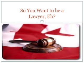 So You Want to be a Lawyer, Eh? 