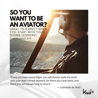 “Once you have tasted flight, you will forever walk the earth
with your eyes turned skyward, for there you have been, and
there you will always long to return.”
— Leonardo da Vinci
SO YOU
WANT TO BE
AN AVIATOR?
Posted on June 27, 2019
 