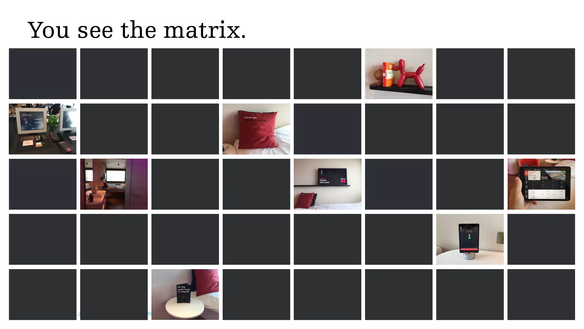 PRODUCTIZED | JAMIN HEGEMAN | @JAMIN 31
You see the matrix.
CHECK IN ENTER REVIEW PLAY WELCOME RELAX CONTROL LEARN
 