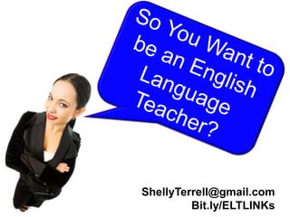 So You Want to be an English
Language Teacher?
Photo by Shermeee, Flic.kr/p/6211rAAmericanTESOL.com
ShellyTerrell.com/webinars
 