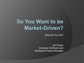 What Do You Do?

Jim Payne
Computer Software and
Hardware Product Manager

 