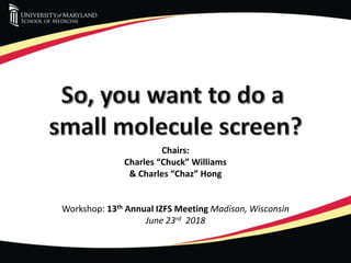 Chairs:
Charles “Chuck” Williams
& Charles “Chaz” Hong
Workshop: 13th Annual IZFS Meeting Madison, Wisconsin
June 23rd 2018
 