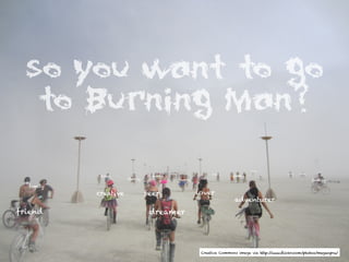 so you want to go
to Burning Man?
Creative Commons image via http://www.flickr.com/photos/meganpru/
adventurer
lover
dreamer
family
friend
creative
family
family
family
family family
family
family
seer
family familyfamily
family
 