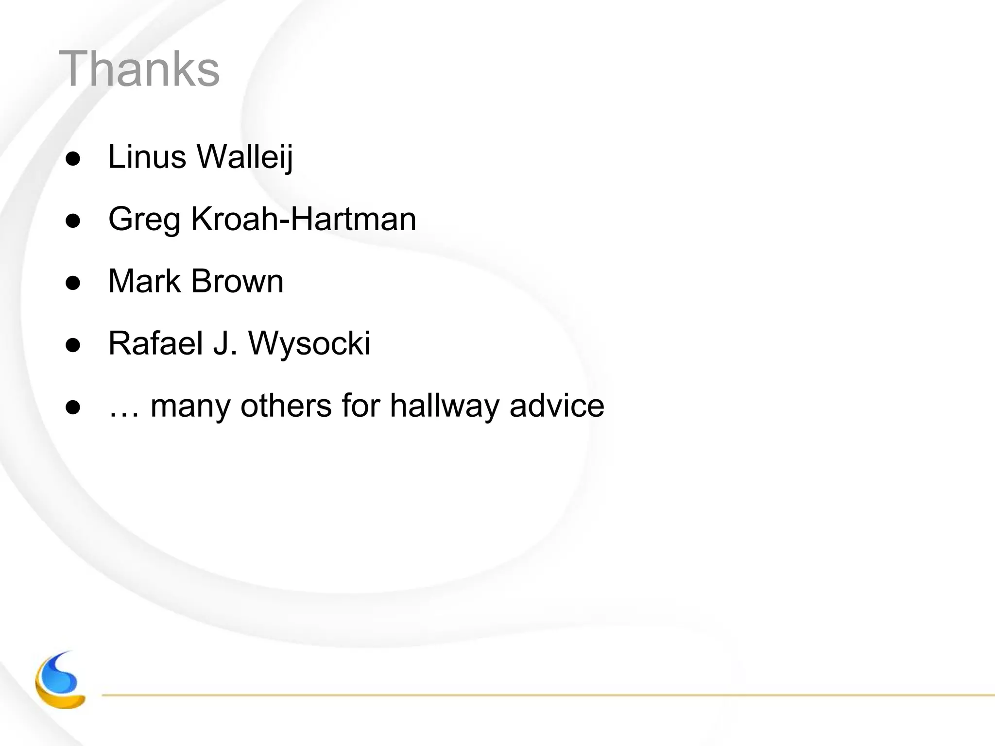 Thanks
● Linus Walleij
● Greg Kroah-Hartman
● Mark Brown
● Rafael J. Wysocki
● … many others for hallway advice
 