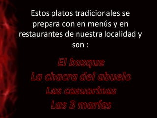 Estos platos tradicionales se
prepara con en menús y en
restaurantes de nuestra localidad y
son :
 