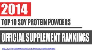 http://top10supplements.com/2014s-best-soy-protein-powders/
 
