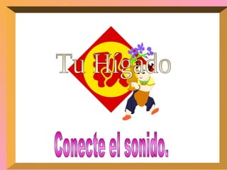 Tu Hígado Conecte el sonido. 