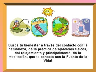 Busca tu bienestar a través del contacto con la naturaleza, de la práctica de ejercícios físicos, del relajamiento y principalmente, de la meditación, que te conecta con la Fuente de la Vida! 
