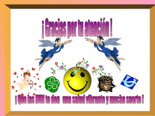 ¡ Que las HUN te den  una salud vibrante y mucha suerte ! ¡ Gracias por tu atención ! 