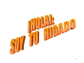 ¡HOLA!:  SOY  TU  HIGADO 