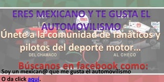 Soy un mexican@ que me gusta el automovilismo
O da click aquí.
 