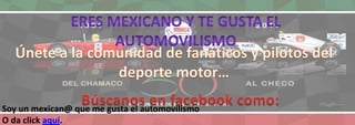 Soy un mexican@ que me gusta el automovilismo
O da click aquí.
 