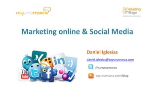 Marketing online & Social Media
Marketing online & Social Media

                  Daniel Iglesias
                  daniel.iglesias@soyunamarca.com

                       @soyunamarca

                        soyunamarca.com/blog
 