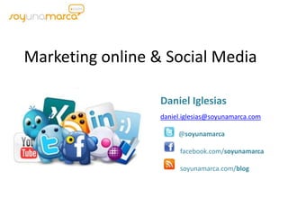 Marketing online & Social Media Daniel Iglesias daniel.iglesias@soyunamarca.com            @soyunamarca             facebook.com/soyunamarca             soyunamarca.com/blog 