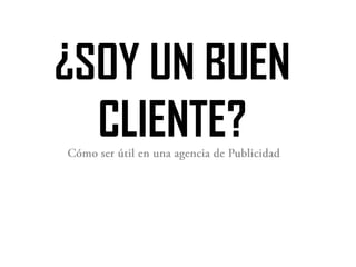 ¿SOY UN BUEN
  CLIENTE?
 