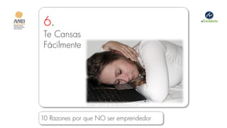 6.
 Te Cansas
 Fácilmente




               Imagen cortesía de virtualfreedom4you.com




10 Razones por que NO ser emprendedor
 