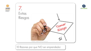 7.
 Evitas
 Riesgos




            Imagen cortesía de es.123rf.com




10 Razones por que NO ser emprendedor
 