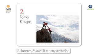 2.
 Tomar
 Riesgos




             Imagen cortesía de realsparxmarketing.com




6 Razones Porque SI ser emprendedor
 