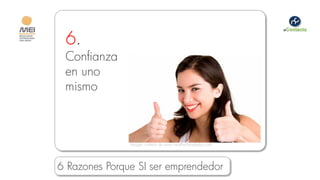 6.
 Confianza
 en uno
 mismo



               Imagen cortesía de www.healthylifestyleplus.com




6 Razones Porque SI ser emprendedor
 