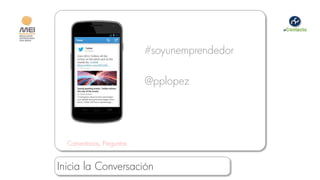 #soyunemprendedor

                           @pplopez




  Comentarios, Preguntas


Inicia la Conversación
 