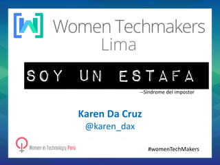 soy un estafa
Karen Da Cruz
@karen_dax
--Síndrome del impostor
#womenTechMakers
 