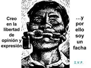 … y por ello soy un facha Creo en la libertad de opinión y expresión I.V.P. 