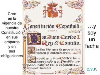 … y soy un facha Creo en la vigencia de nuestra Constitución en sus amparos y en sus obligaciones I.V.P. 