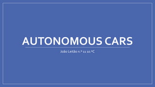 AUTONOMOUS CARS
João Leitão n.º 11 10.ºC
 