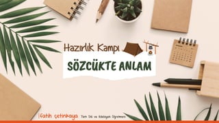 SÖZCÜKTE ANLAM
Hazırlık Kampı
fatih çetinkaya Türk Dili ve Edebiyatı Öğretmeni
 