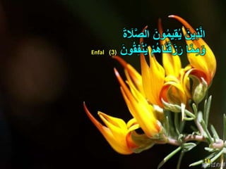 َ‫ِين‬‫ذ‬َّ‫ل‬‫ا‬َ‫ة‬ َ‫َل‬َّ‫ص‬‫ال‬ َ‫ون‬ُ‫م‬‫ي‬ِ‫ق‬ُ‫ي‬
‫ا‬َّ‫م‬ِ‫م‬َ‫و‬ُ‫ق‬ِ‫ف‬ْ‫ن‬ُ‫ي‬ ْ‫م‬ُ‫ه‬‫ا‬َ‫ن‬ْ‫ق‬َ‫ز‬ًََ‫ون‬(3)Enfal
16
 