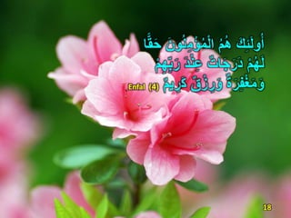 ََِ‫ئ‬َ‫ل‬‫و‬ُ‫أ‬ِ‫م‬ْ‫ؤ‬ُ‫م‬ْ‫ل‬‫ا‬ ُ‫م‬ُ‫ه‬‫ا‬ًّ‫ق‬َ‫ح‬ َ‫ون‬ُ‫ن‬
ْ‫م‬ُ‫ه‬َ‫ل‬َ‫د‬ْ‫ن‬َِ ٌ‫ات‬َ‫ج‬ًََ‫د‬ْ‫م‬ِ‫ه‬ِ‫ب‬ًَ
ٌ‫ة‬ًَِ‫ف‬ْ‫غ‬َ‫م‬َ‫و‬َ‫ك‬ ٌ‫ق‬ْ‫ز‬ ًَِ‫و‬ٌ‫م‬‫ي‬ ًِ(4)Enfal
18
 