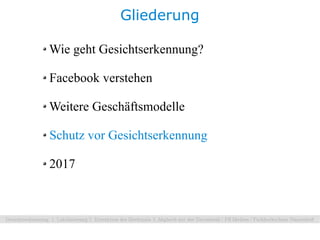 Gliederung

Wie geht Gesichtserkennung?

Facebook verstehen

Weitere Geschäftsmodelle

Schutz vor Gesichtserkennung

2017
 