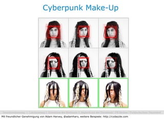 Cyberpunk Make-Up




Mit freundlicher Genehmigung von Adam Harvey, @adamharv, weitere Beispiele: http://cvdazzle.com
 