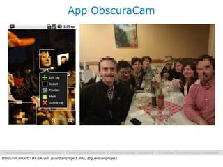 App ObscuraCam




ObscuraCam CC: BY-SA von guardianproject.info, @guardianproject
 