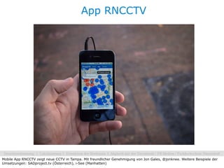 App RNCCTV




Mobile App RNCCTV zeigt neue CCTV in Tampa. Mit freundlicher Genehmigung von Jon Gales, @jonknee. Weitere Beispiele der
Umsetzungen: SADproject.tv (Österreich), i-See (Manhatten)
 