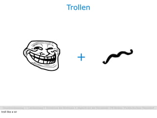 Trollen




                     +       <




troll like a sir
 