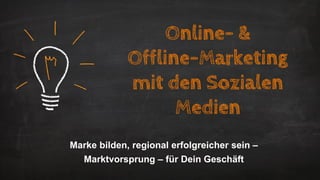 Online- &
Offline-Marketing
mit den Sozialen
Medien
Marke bilden, regional erfolgreicher sein –
Marktvorsprung – für Dein Geschäft
 