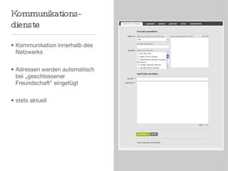 Kommunikations-dienste Kommunikation innerhalb des Netzwerks Adressen werden automatisch bei „geschlossener Freundschaft“ eingefügt stets aktuell 