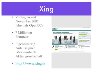 Xing Verfügbar seit November 2003 (ehemals OpenBC) 7 Millionen Benutzer Eigentümer / Anteilseigner börsennotierte Aktiengesellschaft http://www.xing.de 