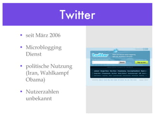 Twitter seit März 2006 Microblogging Dienst politische Nutzung (Iran, Wahlkampf Obama) Nutzerzahlen unbekannt 