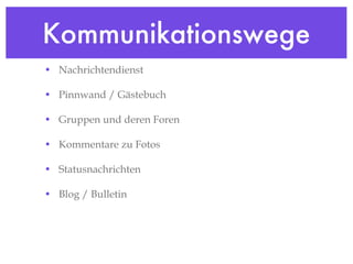 Kommunikationswege Nachrichtendienst Pinnwand / Gästebuch Gruppen und deren Foren  Kommentare zu Fotos Statusnachrichten Blog / Bulletin 