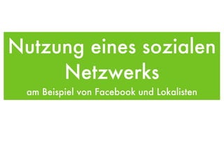 Nutzung eines sozialen Netzwerks am Beispiel von Facebook und Lokalisten 