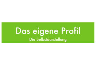 Das eigene Profil Die Selbstdarstellung 