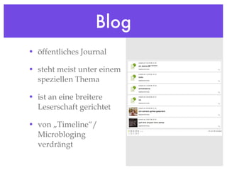 Blog öffentliches Journal steht meist unter einem speziellen Thema ist an eine breitere Leserschaft gerichtet von „Timeline“/ Microbloging verdrängt 